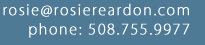Email: rosie@rosiereardon.com  Phone: 617.441.8999